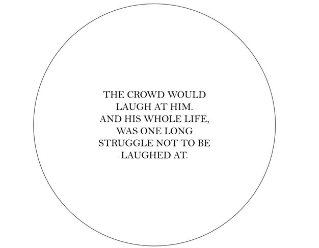 In a circle, text reads, 'The crowd would laugh at him. And his whole life, was one long struggle not to be laughed at.